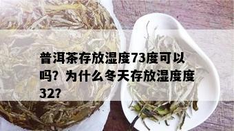 普洱茶存放湿度73度可以吗？为什么冬天存放湿度度32？