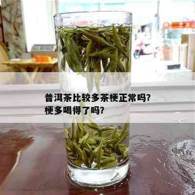 普洱茶比较多茶梗正常吗？梗多喝得了吗？