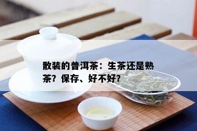 散装的普洱茶：生茶还是熟茶？保存、好不好？