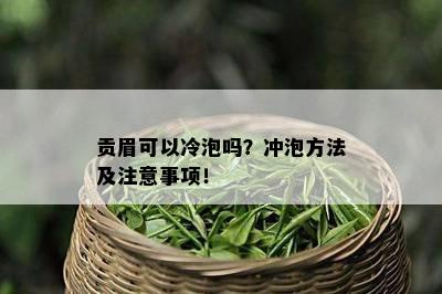 贡眉可以冷泡吗？冲泡方法及注意事项！