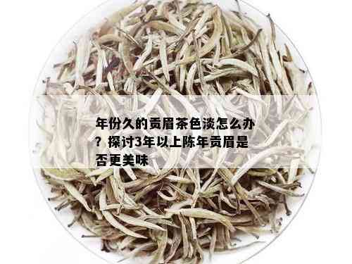 年份久的贡眉茶色淡怎么办？探讨3年以上陈年贡眉是否更美味