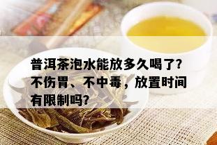 普洱茶泡水能放多久喝了？不伤胃、不中，放置时间有限制吗？