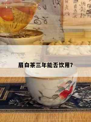 眉白茶三年能否饮用？