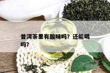 普洱茶里有酸味吗？还能喝吗？