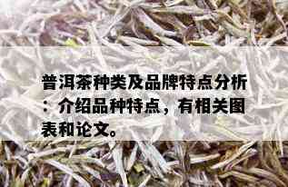 普洱茶种类及品牌特点分析：介绍品种特点，有相关图表和论文。