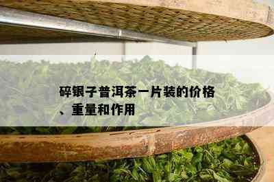 碎银子普洱茶一片装的价格、重量和作用