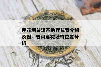 莲花塘普洱茶地理位置介绍及图，普洱莲花塘村位置分析