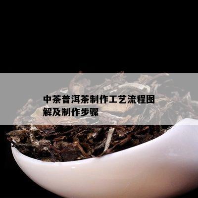 中茶普洱茶制作工艺流程图解及制作步骤