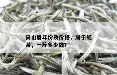 高山眉年份及价格，属于红茶，一斤多少钱？