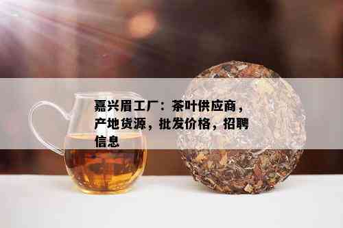 嘉兴眉工厂：茶叶供应商，产地货源，批发价格，招聘信息