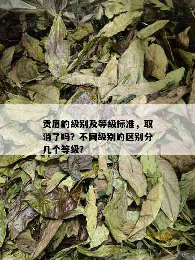 贡眉的级别及等级标准，取消了吗？不同级别的区别分几个等级？