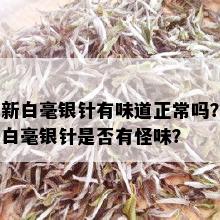 新白毫银针有味道正常吗？白毫银针是否有怪味？