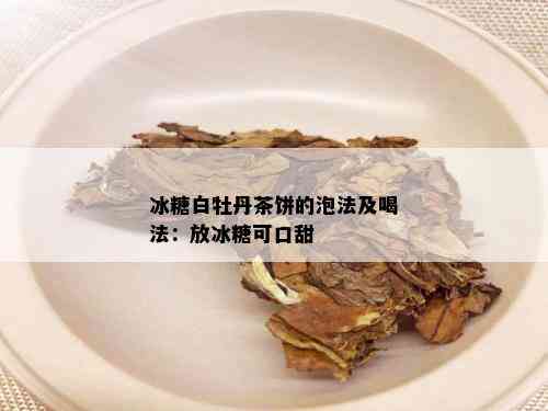 冰糖白牡丹茶饼的泡法及喝法：放冰糖可口甜