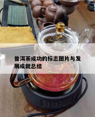 普洱茶成功的标志图片与发展成就总结