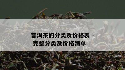 普洱茶的分类及价格表 - 完整分类及价格清单