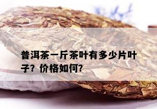 普洱茶一斤茶叶有多少片叶子？价格如何？