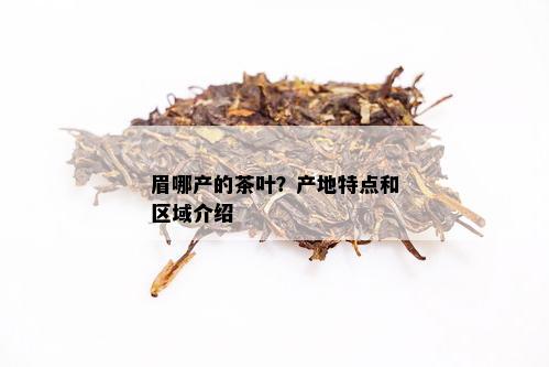 眉哪产的茶叶？产地特点和区域介绍