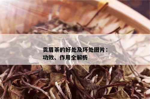 贡眉茶的好处及坏处图片：功效、作用全解析