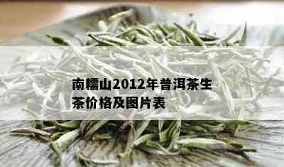 南糯山2012年普洱茶生茶价格及图片表