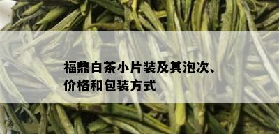 福鼎白茶小片装及其泡次、价格和包装方式