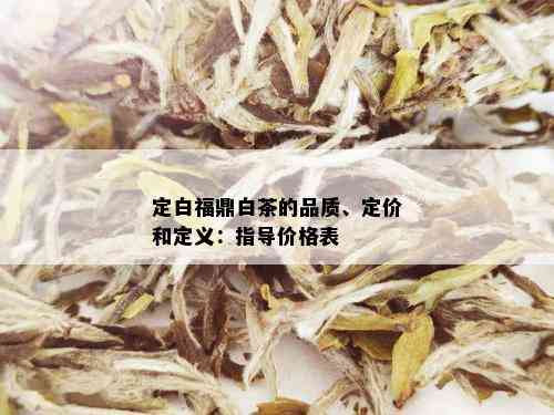 定白福鼎白茶的品质、定价和定义：指导价格表