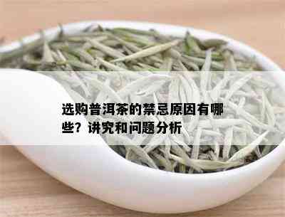 选购普洱茶的禁忌原因有哪些？讲究和问题分析