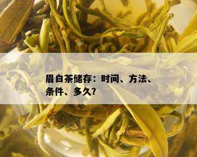 眉白茶储存：时间、方法、条件、多久？