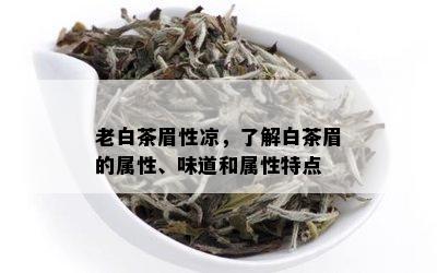 老白茶眉性凉，了解白茶眉的属性、味道和属性特点