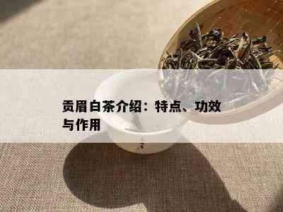 贡眉白茶介绍：特点、功效与作用