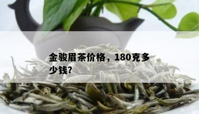 金骏眉茶价格，180克多少钱？