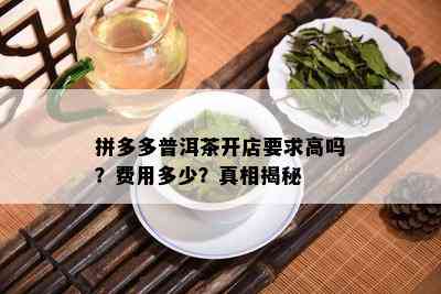 拼多多普洱茶开店要求高吗？费用多少？真相揭秘