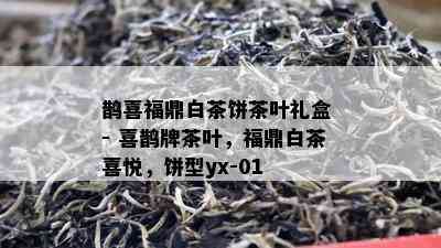 鹊喜福鼎白茶饼茶叶礼盒 - 喜鹊牌茶叶，福鼎白茶喜悦，饼型yx-01