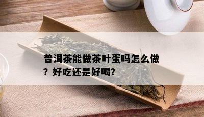 普洱茶能做茶叶蛋吗怎么做？好吃还是好喝？