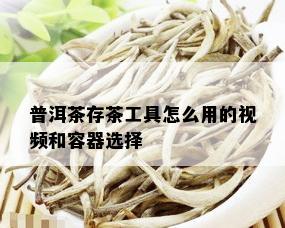 普洱茶存茶工具怎么用的视频和容器选择