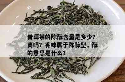 普洱茶的陈醇含量是多少？高吗？香味属于陈醇型，醇的意思是什么？