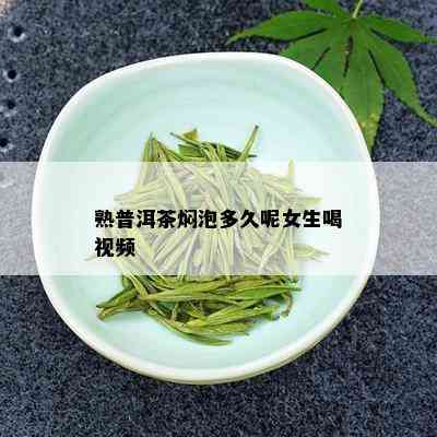 熟普洱茶焖泡多久呢女生喝视频