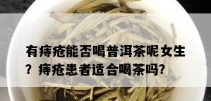 有痔疮能否喝普洱茶呢女生？痔疮患者适合喝茶吗？