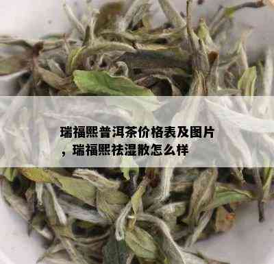 瑞福熙普洱茶价格表及图片，瑞福熙祛湿散怎么样