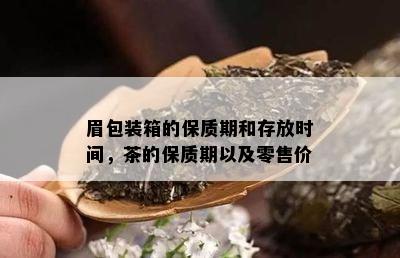 眉包装箱的保质期和存放时间，茶的保质期以及零售价