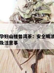 孕妇山楂普洱茶：安全喝法及注意事