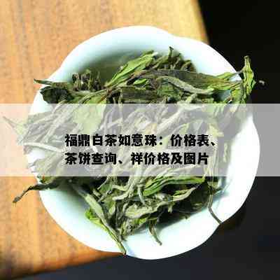 福鼎白茶如意珠：价格表、茶饼查询、祥价格及图片