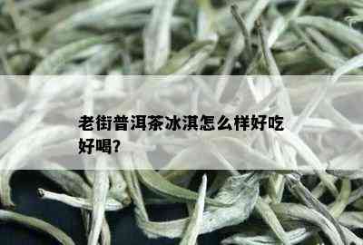 老街普洱茶冰淇怎么样好吃好喝？