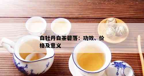 白牡丹白茶碧落：功效、价格及意义