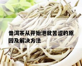 普洱茶从开始泡就苦涩的原因及解决方法