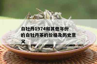 白牡丹1974和其他年份的白牡丹茶的价格及历史意义