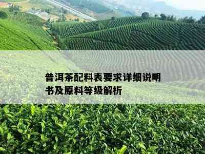 普洱茶配料表要求详细说明书及原料等级解析