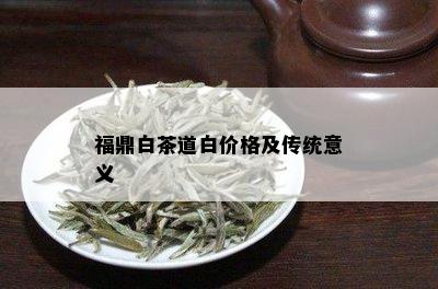 福鼎白茶道白价格及传统意义