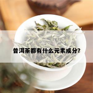 普洱茶都有什么元素成分？