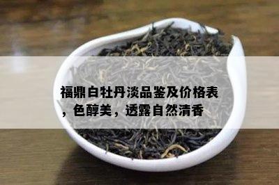 福鼎白牡丹淡品鉴及价格表，色醇美，透露自然清香