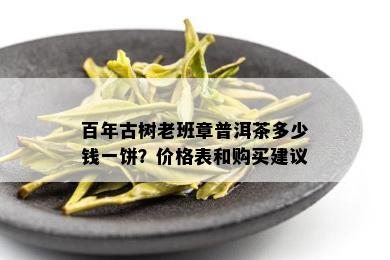 百年古树老班章普洱茶多少钱一饼？价格表和购买建议